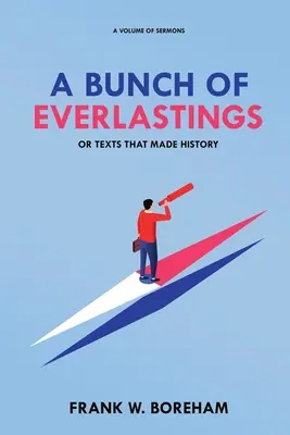 Hŕba večných textov alebo texty, ktoré sa zapísali do dejín: A Volume of Sermons: A Volume of Sermons - A Bunch of Everlastings, or Texts That Made History: A Volume of Sermons