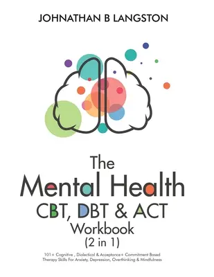 Pracovná učebnica CBT, DBT a ACT v oblasti duševného zdravia (2 v 1): Kognitívna, dialektická a akceptačná terapia a terapia na základe záväzkov (2): 101+ zručností pre úzkosti, depresie - The Mental Health CBT, DBT & ACT Workbook (2 in 1): 101+ Cognitive, Dialectical & Acceptance + Commitment Based Therapy Skills For Anxiety, Depression