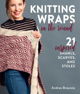 Pletenie šatiek: 21 inšpirovaných šálov, šatiek a stoličiek - Knitting Wraps in the Round: 21 Inspired Shawls, Scarves, and Stoles
