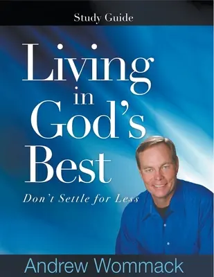 Žiť v Božom najlepšom Študijná príručka: Neuspokojte sa s menej - Living in God's Best Study Guide: Don't Settle for Less