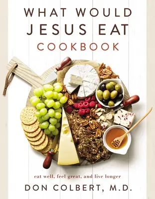 Kuchárska kniha Čo by jedol Ježiš: Ako by ste sa stravovali, cítili sa skvele a žili dlhšie? - What Would Jesus Eat Cookbook: Eat Well, Feel Great, and Live Longer