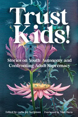 Dôverujte deťom! Príbehy o autonómii mládeže a konfrontácii s nadradenosťou dospelých - Trust Kids!: Stories on Youth Autonomy and Confronting Adult Supremacy