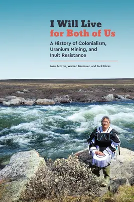 Budem žiť za nás oboch: História kolonializmu, ťažby uránu a odporu Inuitov - I Will Live for Both of Us: A History of Colonialism, Uranium Mining, and Inuit Resistance