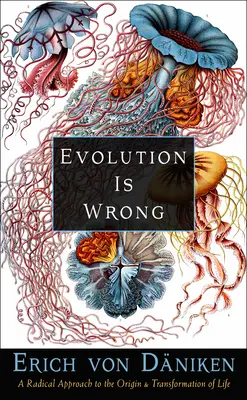 Evolúcia sa mýli: Radikálny prístup k vzniku a premene života - Evolution Is Wrong: A Radical Approach to the Origin and Transformation of Life