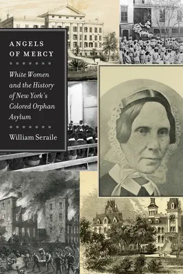 Anjeli milosrdenstva: Biele ženy a história newyorského útulku pre farebné siroty - Angels of Mercy: White Women and the History of New York's Colored Orphan Asylum