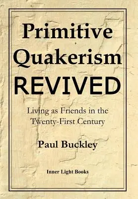 Primitívny kvakerizmus oživený: Priateľský život v dvadsiatom prvom storočí - Primitive Quakerism Revived: Living as Friends in the Twenty-First Century