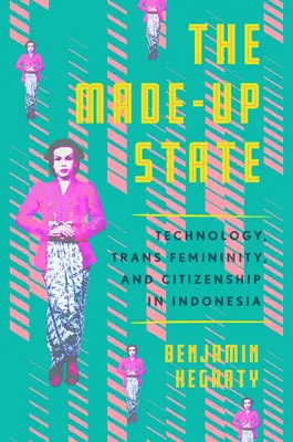 The Made-Up State: Technológie, transženskosť a občianstvo v Indonézii - The Made-Up State: Technology, Trans Femininity, and Citizenship in Indonesia