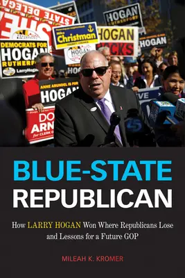 Modrý štát - republikán: Ako Larry Hogan zvíťazil tam, kde republikáni prehrávajú, a poučenie pre budúcu GOP - Blue-State Republican: How Larry Hogan Won Where Republicans Lose and Lessons for a Future GOP