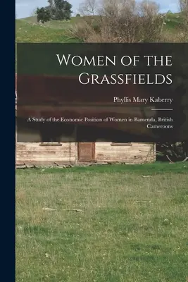 Ženy z trávnatých polí; štúdia o ekonomickom postavení žien v Bamende, Britský Kamerun - Women of the Grassfields; a Study of the Economic Position of Women in Bamenda, British Cameroons