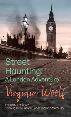 Strašenie na ulici: vrátane eseje Večer nad Sussexom: Reflections in a Motor Car“ (Úvahy v motorovom vozidle). - Street Haunting: A London Adventure;including the Essay 'Evening Over Sussex: Reflections in a Motor Car'