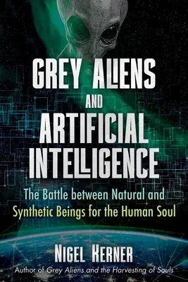 Šedí mimozemšťania a umelá inteligencia: Bitka medzi prírodnými a syntetickými bytosťami o ľudskú dušu - Grey Aliens and Artificial Intelligence: The Battle Between Natural and Synthetic Beings for the Human Soul