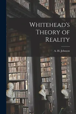 Whiteheadova teória reality (Johnson A. H. (Allison Heartz) 1910-) - Whitehead's Theory of Reality (Johnson A. H. (Allison Heartz) 1910-)