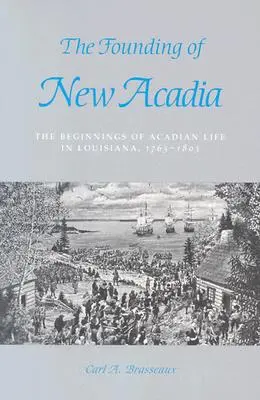 Založenie Novej Akadie: Začiatky života Akadčanov v Louisiane, 1765-1803 - The Founding of New Acadia: The Beginnings of Acadian Life in Louisiana, 1765-1803