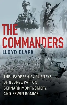 Velitelia: Veliteľské cesty Georgea Pattona, Bernarda Montgomeryho a Erwina Rommela - The Commanders: The Leadership Journeys of George Patton, Bernard Montgomery, and Erwin Rommel