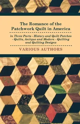 Román o patchworkovej prikrývke v Amerike v troch častiach - História a patchworkové prikrývky - Prikrývky, starožitné a moderné - Quiltovanie a quiltové vzory - The Romance of the Patchwork Quilt in America in Three Parts - History and Quilt Patches - Quilts, Antique and Modern - Quilting and Quilting Designs