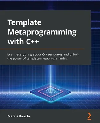 Šablónové metaprogramovanie s C++: Naučte sa všetko o šablónach jazyka C++ a odomknite silu metaprogramovania pomocou šablón - Template Metaprogramming with C++: Learn everything about C++ templates and unlock the power of template metaprogramming