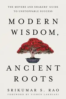 Moderná múdrosť, starobylé korene: Vychádzajúc zo starých tradícií, originálne pramene: The Movers and Shakers' Guide to Unstoppable Success - Modern Wisdom, Ancient Roots: The Movers and Shakers' Guide to Unstoppable Success