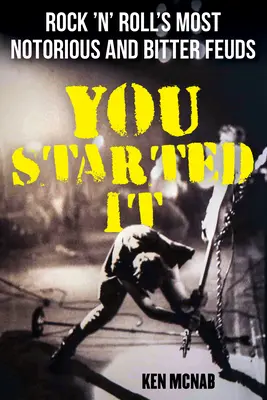 Začali ste to vy: Najznámejšie a najhoršie rock'n'rollové spory - You Started It: Rock 'n' Roll's Most Notorious and Bitter Feuds