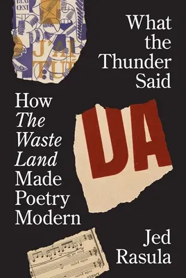 Čo povedal hrom: Ako Pustatina urobila poéziu modernou - What the Thunder Said: How the Waste Land Made Poetry Modern