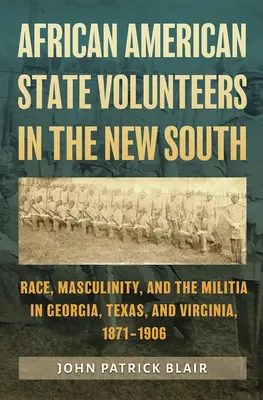 Afroamerickí štátni dobrovoľníci na novom Juhu: Rasa, mužskosť a domobrana v Georgii, Texase a Virgínii v rokoch 1871 - 1906 - African American State Volunteers in the New South: Race, Masculinity, and the Militia in Georgia, Texas, and Virginia, 1871-1906