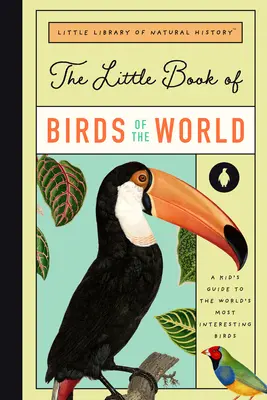 Malá kniha o vtákoch sveta: Sprievodca po najfascinujúcejších vtákoch sveta - The Little Book of Birds of the World: A Guide to the World's Most Fascinating Birds