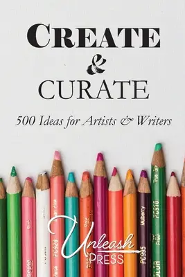 Tvoriť a kurátorovať: 500 nápadov pre umelcov a spisovateľov - Create and Curate: 500 Ideas for Artists & Writers