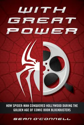 S veľkou mocou: Ako Spider-Man dobyl Hollywood počas zlatého veku komiksových trhákov - With Great Power: How Spider-Man Conquered Hollywood During the Golden Age of Comic Book Blockbusters