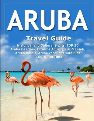 Cestovný sprievodca ARUBA: Historické a kultúrne pamiatky, TOP 15 pláží Aruby, extrémne aktivity, jedlo a pitie, hotely na Arube, dovolenka na Arube s - ARUBA Travel Guide: Historical and Cultural Sights, TOP 15 Aruba Beaches, Extreme Activity, Eat & Drink, Aruba Hotels, Aruba vacations wit