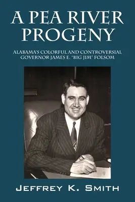 Potomok rieky Pea: James E. Big Jim Folsom: pestrý a kontroverzný guvernér Alabamy - A Pea River Progeny: Alabama's Colorful and Controversial Governor James E. Big Jim Folsom