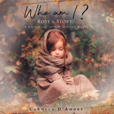Kto som ?: Príbeh Rosy, nájdenej na sicílskom kolese - Who am I ?: Rosy's Story, A Foundling of the Sicilian Wheel