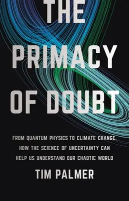 Prvenstvo pochybností: Od kvantovej fyziky po klimatické zmeny: ako nám veda o neistote môže pomôcť pochopiť náš chaotický svet - The Primacy of Doubt: From Quantum Physics to Climate Change, How the Science of Uncertainty Can Help Us Understand Our Chaotic World