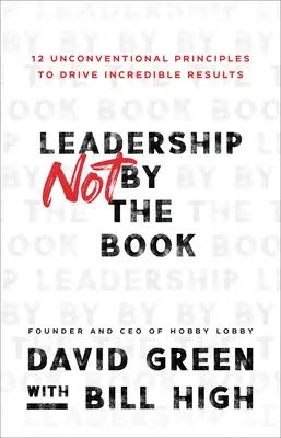 Vedenie nie podľa knihy: Vydanie knihy: 12 netradičných princípov na dosiahnutie neuveriteľných výsledkov - Leadership Not by the Book: 12 Unconventional Principles to Drive Incredible Results