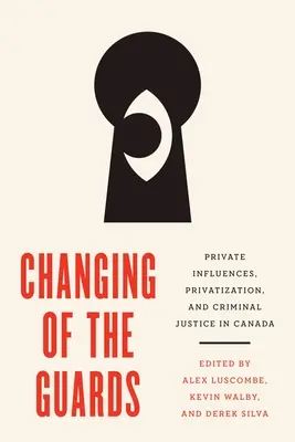 Striedanie stráží: Súkromné vplyvy, privatizácia a trestné súdnictvo v Kanade - Changing of the Guards: Private Influences, Privatization, and Criminal Justice in Canada