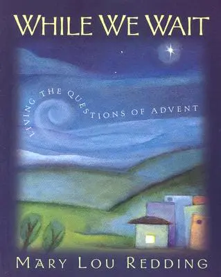 Kým čakáme: Prežívanie adventných otázok - While We Wait: Living the Questions of Advent