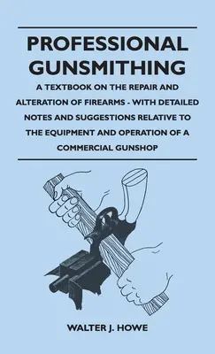 Profesionálne kováčstvo - Učebnica opráv a úprav strelných zbraní - s podrobnými poznámkami a návrhmi týkajúcimi sa vybavenia a prevádzky - Professional Gunsmithing - A Textbook on the Repair and Alteration of Firearms - With Detailed Notes and Suggestions Relative to the Equipment and Ope