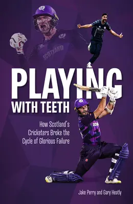 Hra so zubami: Ako škótski kriketoví hráči prelomili cyklus slávnych neúspechov - Playing with Teeth: How Scotland's Cricketers Broke the Cycle of Glorious Failure
