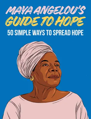 Sprievodca nádejou Mayi Angelou: 50 jednoduchých spôsobov, ako šíriť nádej - Maya Angelou's Guide to Hope: 50 Simple Ways to Spread Hope
