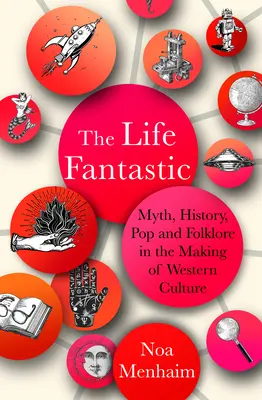 Fantastický život: Mýtus, história, pop a folklór pri vytváraní západnej kultúry - The Life Fantastic: Myth, History, Pop and Folklore in the Making of Western Culture