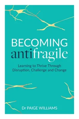 Stať sa antifragile: Ako sa naučiť prosperovať pri narušení, výzvach a zmenách - Becoming Antifragile: Learning to Thrive Through Disruption, Challenge and Change