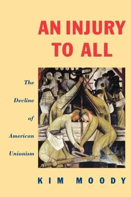 Ubližovanie všetkým: úpadok amerického unionizmu - An Injury to All: The Decline of American Unionism