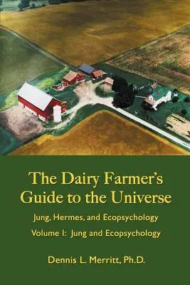 Jung a ekopsychológia: Mliečny farmársky sprievodca vesmírom I. diel - Jung and Ecopsychology: The Dairy Farmer's Guide to the Universe Volume I