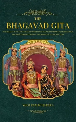 Bhagavadgíta: Posolstvo Majstra zostavené a upravené z mnohých starých a nových prekladov pôvodného sánskrtského textu - The Bhagavad Gita: The Message of the Master compiled and adapted from numerous old and new translations of the Original Sanscrit Text