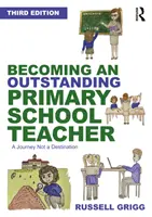 Stať sa vynikajúcim učiteľom na základnej škole: Cesta, nie cieľ - Becoming an Outstanding Primary School Teacher: A Journey, Not a Destination