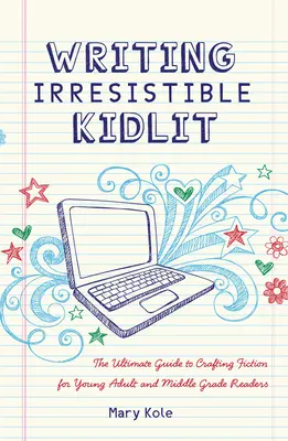 Písanie neodolateľnej detskej literatúry: Vydanie knihy: Najdôležitejší sprievodca tvorbou beletrie pre mladých dospelých a stredne pokročilých čitateľov - Writing Irresistible Kidlit: The Ultimate Guide to Crafting Fiction for Young Adult and Middle Grade Readers
