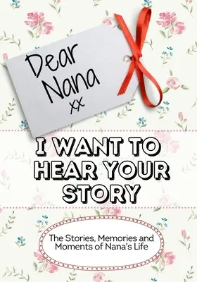 Drahá babička, chcem počuť tvoj príbeh: Príbehy, spomienky a momenty zo života babičky - Dear Nana, I Want To Hear Your Story: The Stories, Memories and Moments of Nana's Life