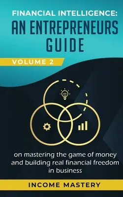 Finančná inteligencia: Podnikateľská príručka o ovládnutí hry peňazí a budovaní skutočnej finančnej slobody v podnikaní 2. diel: Financ - Financial Intelligence: An Entrepreneurs Guide on Mastering the Game of Money and Building Real Financial Freedom in Business Volume 2: Financ