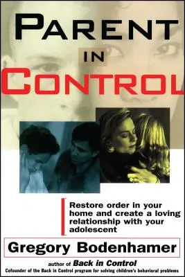 Rodič pod kontrolou: Obnovte poriadok vo svojej domácnosti a vytvorte si láskyplný vzťah s dospievajúcim. - Parent in Control: Restore Order in Your Home and Create a Loving Relationship with Your Adolescent