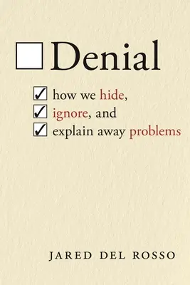 Odmietnutie: Ako skrývame, ignorujeme a vysvetľujeme problémy - Denial: How We Hide, Ignore, and Explain Away Problems