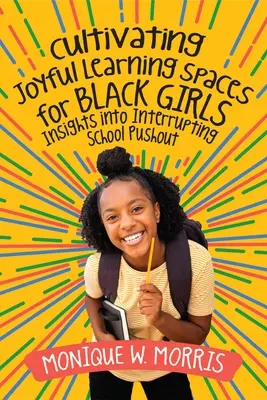 Pestovanie radostných vzdelávacích priestorov pre černošské dievčatá: Postrehy k prerušeniu vytláčania zo škôl - Cultivating Joyful Learning Spaces for Black Girls: Insights Into Interrupting School Pushout