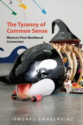 Tyrania zdravého rozumu: Mexická postneoliberálna konverzia - The Tyranny of Common Sense: Mexico's Post-Neoliberal Conversion